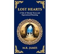 Lost Hearts: A Chilling Tale of Dark Rituals and Ghostly Revenge (Deluxe Hardbound Edition): 312 (Library of Alexandria)