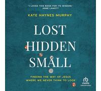 Lost, Hidden, Small: Finding the Way of Jesus Where We Never Think to Look