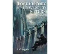 Lost History of an Unwanted Future: And the Theft of the First Element – FriesenPress