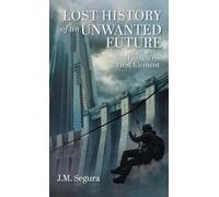 Lost History of an Unwanted Future: And the Theft of the First Element