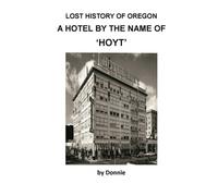Lost History of Oregon: A HOTEL BY THE NAME OF 'HOYT': Volume 1