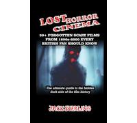 LOST HORROR CINEMA: 30+ FORGOTTEN SCARY FILMS FROM 1890s-2000 EVERY BRITISH FAN SHOULD KNOW: The ultimate guide to the hidden dark side of the film history (MOVIE GUIDES AND REVIEWS)