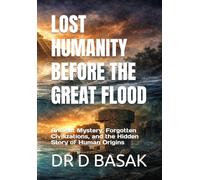 LOST HUMANITY BEFORE THE GREAT FLOOD: Ancient Mystery, Forgotten Civilizations, and the Hidden Story of Human Origins: 4 (ANCIENTOLOGY [PREMIUM COLOURFUL EDITION])