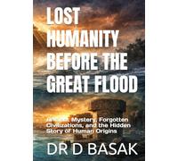 LOST HUMANITY BEFORE THE GREAT FLOOD: Ancient Mystery, Forgotten Civilizations, and the Hidden Story of Human Origins (ANCIENTOLOGY [PREMIUM COLOURFUL EDITION])