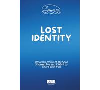 LOST IDENTITY: What the Voice of My Soul Showed Me and I Want to Share with You