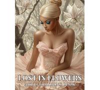 Lost in Flowers: Adult Grayscale Coloring Book: Ballerina Coloring Book for Adults with 35 Floral Fantasy Illustrations, Ballet Dancers in Magical Flower Gardens