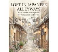 Lost in Japanese Alleyways: A Detailed Coloring Book for Relaxation and Focus: A Mindfulness Coloring Book of Quiet Japanese Backstreets and Intricate Urban Details