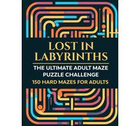 Lost In Labyrinths The Ultimate Adult Maze Puzzle Challenge: 150 Hard Mazes For Adults