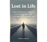 Lost in Life: 6 Real Habits for Young Men Finding Their Way Back - to Direction, Purpose, and Control