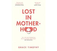 LOST IN MOTHERHOOD: The Memoir of a Woman who Gained a Baby and Lost Her Sh*t