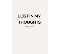 Lost In My Thoughts: Minimalist Notebook for Calm Reflection and Mental Clarity: Simple Lined Journal for Quiet Thinking, Daily Writing and Stress Relief