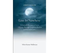 Lost In Nowhere Echoes of Absence: A Poetic Odyssey Through Forgotten Realms and Faded Dreams...
