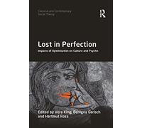 Lost in Perfection: Impacts of Optimisation on Culture and Psyche (Classical and Contemporary Social Theory)