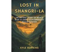 Lost in Shangri-La: The Untold Story of World War II's Most Extraordinary Rescue Mission