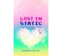 Lost in Static: Selected Digital Poems 2019-2023