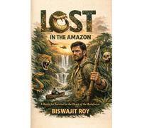 LOST - IN THE AMAZON: A Battle for Survival in the Heart of the Rainforest