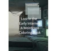 Lost in the Early Internet A Weirdcore Coloring Book for Adults: Low-Resolution Spaces, Watching Eyes, and Unsettling Nostalgia (Weirdcore Liminal Coloring Series)