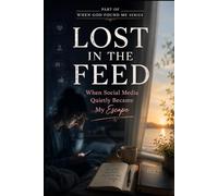Lost in the Feed: When Social Media Quietly Became my Escape: 15 (When God Found Me)