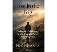 Lost in the Fog: Finding God's Presence on the Road You Never Meant to Walk