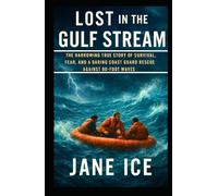 Lost in the Gulf Stream: The Harrowing True Story of Survival, Fear, and a Daring Coast Guard Rescue Against 80-Foot Waves