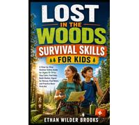 Lost in the Woods Survival Skills for Kids: A Step-by-Step Outdoor Safety Guide for Ages 8-14 to Stay Calm, Find Help, Build Shelter, Signal for Rescue, Find Water, and Practice Basic First Aid