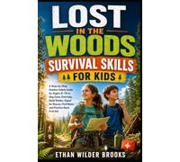 Lost in the Woods Survival Skills for Kids: A Step-by-Step Outdoor Safety Guide for Ages 8-14 to Stay Calm, Find Help, Build Shelter, Signal for Rescue, Find Water, and Practice Basic First Aid