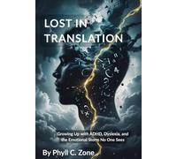 LOST IN TRANSLATION: Growing Up with ADHD, Dyslexia, and the Emotional Storm No One Sees