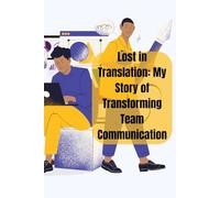 Lost In Translation: My Story of Transforming Team Communication: Lost In Translation