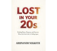 Lost in Your 20s: Finding Peace, Purpose, and Success When Life Feels Like It’s Falling Apart