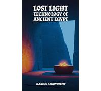 Lost Light Technology of Ancient Egypt: 6 (Matrix Wisdom, a Hidden History)
