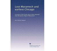 Lost Maramech and earliest Chicago: A history of the Foxes and of their downfall near the great village of Maramech: Volume 2