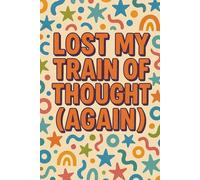 Lost My Train of Thought (Again): A Funny Lined 150 Page Journal for Notes, Ideas, Random Thoughts, Brain Dumps, and Daily Reflections
