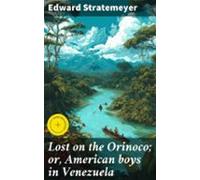 Lost On The Orinoco; Or American Boys In Venezuela (ebook)