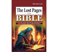 Lost Pages of the Bible: Uncovering Ancient Manuscripts, Missing Books, and the Hidden Histories Behind Scripture
