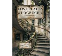 Lost place Logbuch - verlassene Orte-geheimnisse alter Mauern: Ein stimmungsvolles Entdeckerbuch für 100 vergessene Orte. Mit Platz für Fundstücke, ... Geschichten aus der Welt des Verfalls.
