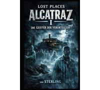 Lost Places Alcatraz I Die Geister der Verurteilten: Ein Ort des Schreckens und der übernatürlichen Begegnungen