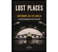 Lost Places I Antonow An-225 Mrija - Flugzeughangar in der Ukraine: Die Geschichte der Antonow An 225 Mrija
