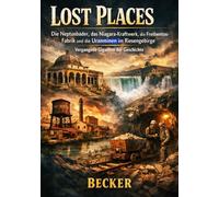 Lost Places I Die Neptunbäder, das Niagara-Kraftwerk, die Freibentos-Fabrik und die Uranminen im Riesengebirge - Vergangene Giganten der Geschichte: Vom Höhenflug zum Niedergang