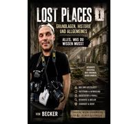 Lost Places I Grundlagen, Historie und Allgemeines - Alles, was du wissen musst: Praxisnahe Anleitung für Erkundungen