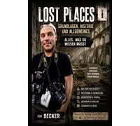 Lost Places I Grundlagen, Historie und Allgemeines - Alles, was du wissen musst: Praxisnahe Anleitung für Erkundungen