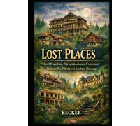 Lost Places I Hotel Waldlust, Alexanderchanze, Untermatt, Bühlerhöhe, Plättig und Kurhaus Hunsegg: Die Ruinen und das Geheimnis der verlorenen Zeiten