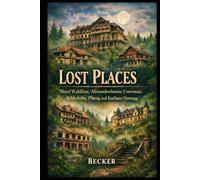 Lost Places I Hotel Waldlust, Alexanderchanze, Untermatt, Bühlerhöhe, Plättig und Kurhaus Hunsegg: Die Ruinen und das Geheimnis der verlorenen Zeiten