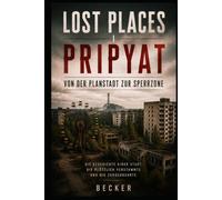 Lost Places I Pripyat - Von der Planstadt zur Sperrzone: Die Stadt innerhalb der Chernobyl Exclusion Zone