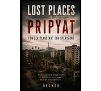 Lost Places I Pripyat - Von der Planstadt zur Sperrzone: Die Stadt innerhalb der Chernobyl Exclusion Zone