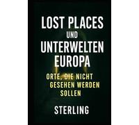 Lost Places und Unterwelten Europa I Orte, die nicht gesehen werden sollen: Bunker, Katakomben, Tunnel - die verborgene Welt unter unseren Städten