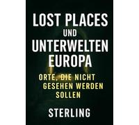 Lost Places und Unterwelten Europa I Orte, die nicht gesehen werden sollen: Geheimhaltung, Risiken und Gefahren
