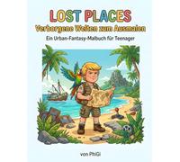 Lost Places - Verborgene Welten zum Ausmalen: Ein Urban-Fantasy-Malbuch für Teenager