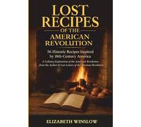 Lost Recipes of the American Revolution: Tales of Food & Freedom: Uncovered, Unfiltered, Unforgettable
