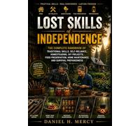 Lost Skills of Independence: The Complete Handbook of Traditional Skills, Self-Reliance, Homesteading, DIY Projects, Food Preservation, Home Maintenance, and Survival Preparedness