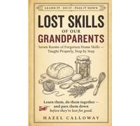 Lost Skills of Our Grandparents: The Handbook of Forgotten Skills to Learn, Do, and Pass Down Together, a Warm Back to Basics Guide to Traditional Self-Sufficiency and Old-Fashioned Independence